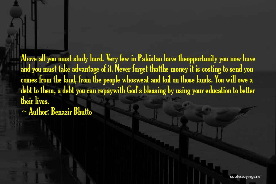 Benazir Bhutto Quotes: Above All You Must Study Hard. Very Few In Pakistan Have Theopportunity You Now Have And You Must Take Advantage