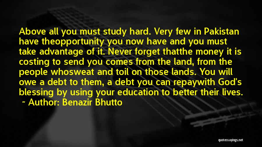 Benazir Bhutto Quotes: Above All You Must Study Hard. Very Few In Pakistan Have Theopportunity You Now Have And You Must Take Advantage