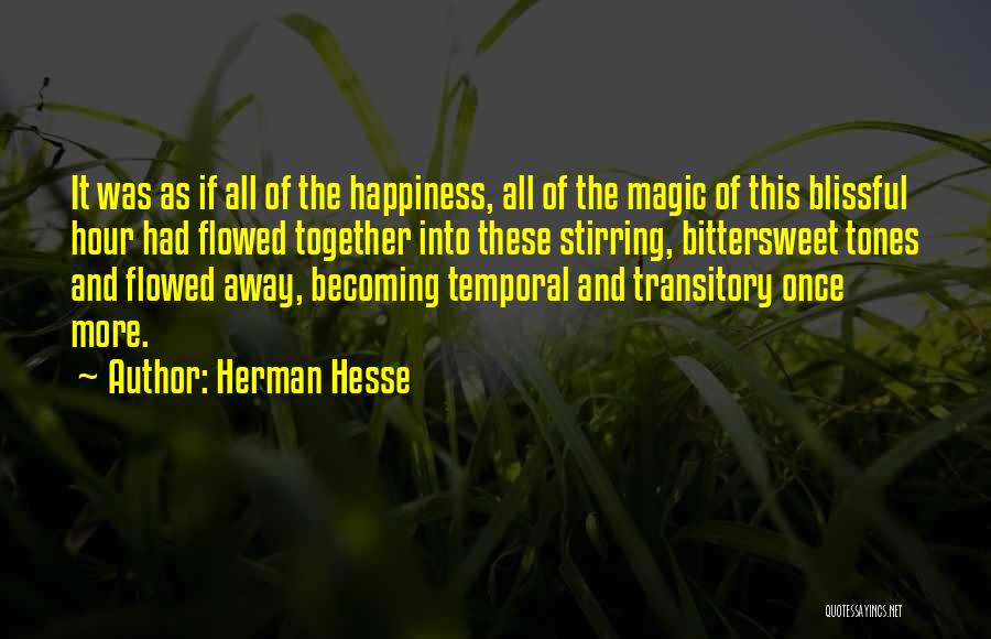 Herman Hesse Quotes: It Was As If All Of The Happiness, All Of The Magic Of This Blissful Hour Had Flowed Together Into