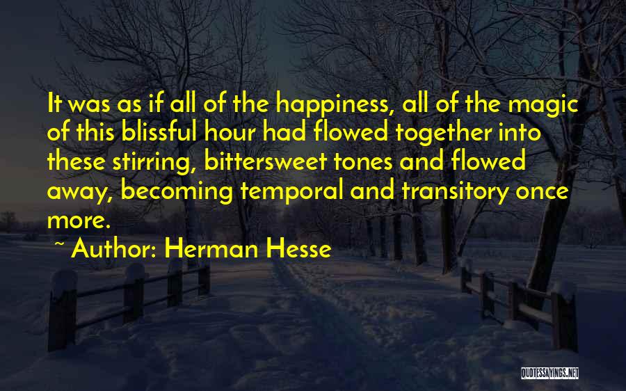 Herman Hesse Quotes: It Was As If All Of The Happiness, All Of The Magic Of This Blissful Hour Had Flowed Together Into