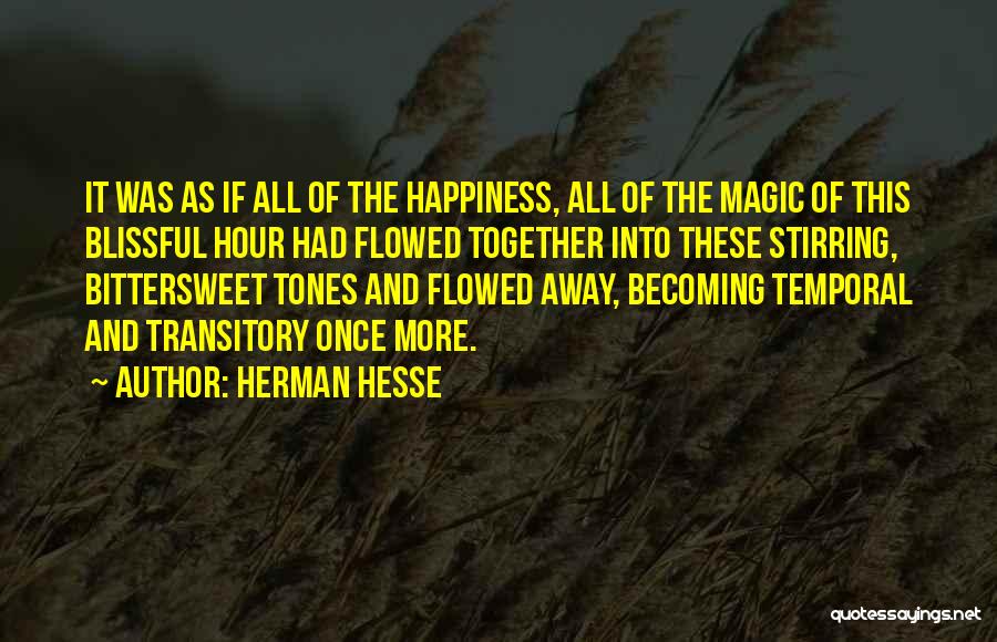 Herman Hesse Quotes: It Was As If All Of The Happiness, All Of The Magic Of This Blissful Hour Had Flowed Together Into