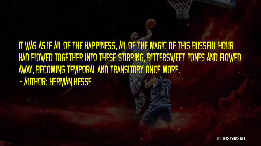 Herman Hesse Quotes: It Was As If All Of The Happiness, All Of The Magic Of This Blissful Hour Had Flowed Together Into