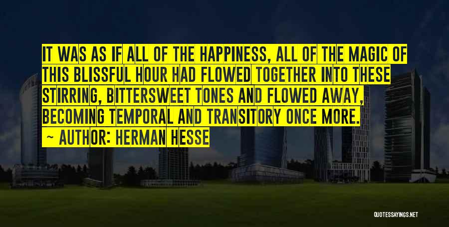 Herman Hesse Quotes: It Was As If All Of The Happiness, All Of The Magic Of This Blissful Hour Had Flowed Together Into