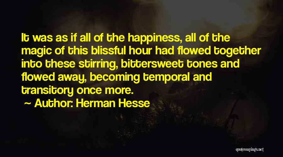 Herman Hesse Quotes: It Was As If All Of The Happiness, All Of The Magic Of This Blissful Hour Had Flowed Together Into