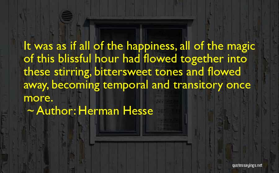 Herman Hesse Quotes: It Was As If All Of The Happiness, All Of The Magic Of This Blissful Hour Had Flowed Together Into