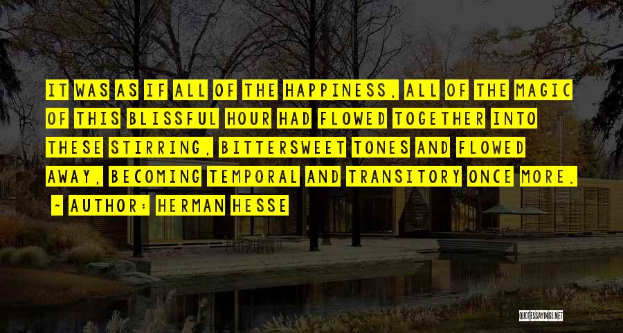 Herman Hesse Quotes: It Was As If All Of The Happiness, All Of The Magic Of This Blissful Hour Had Flowed Together Into