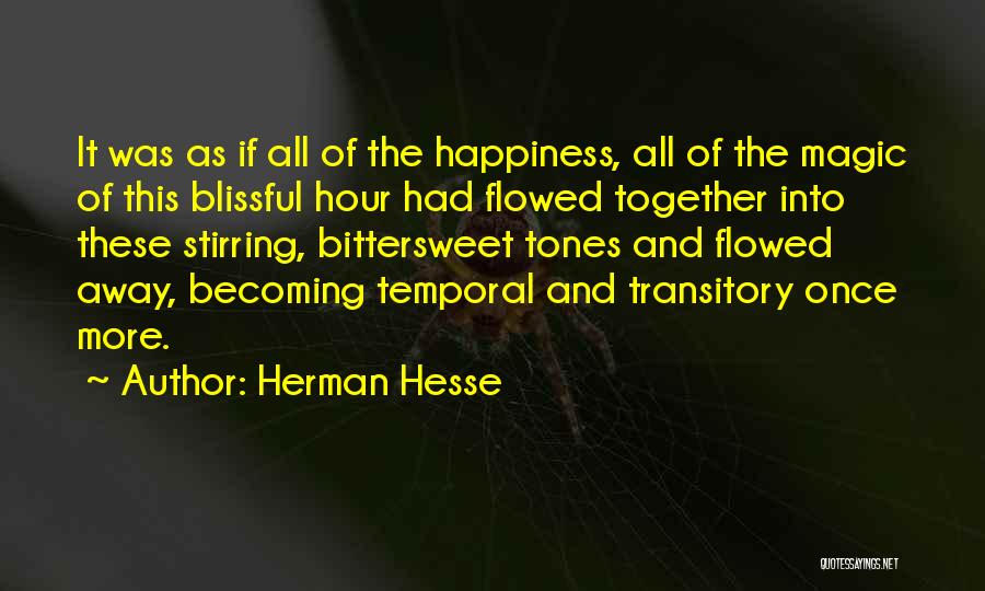 Herman Hesse Quotes: It Was As If All Of The Happiness, All Of The Magic Of This Blissful Hour Had Flowed Together Into