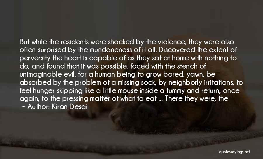 Kiran Desai Quotes: But While The Residents Were Shocked By The Violence, They Were Also Often Surprised By The Mundaneness Of It All.