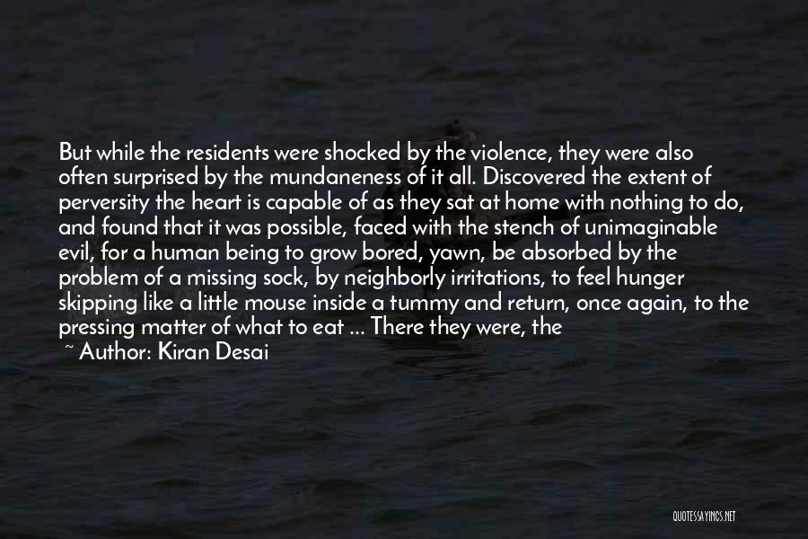 Kiran Desai Quotes: But While The Residents Were Shocked By The Violence, They Were Also Often Surprised By The Mundaneness Of It All.