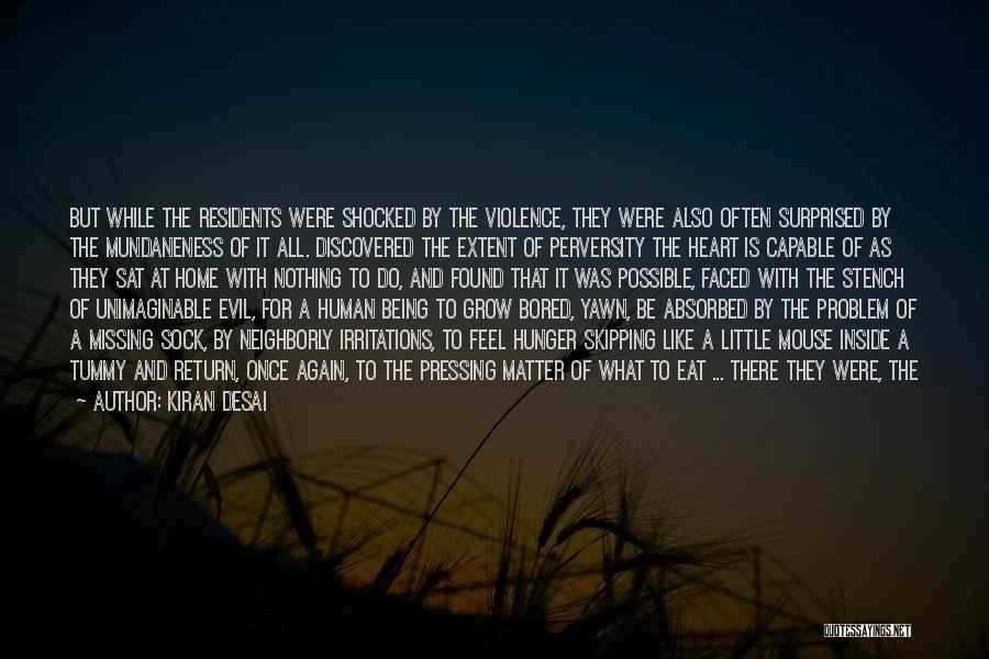 Kiran Desai Quotes: But While The Residents Were Shocked By The Violence, They Were Also Often Surprised By The Mundaneness Of It All.