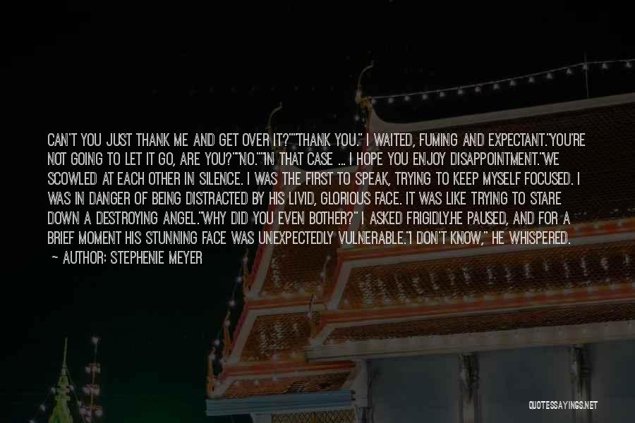 Stephenie Meyer Quotes: Can't You Just Thank Me And Get Over It?thank You. I Waited, Fuming And Expectant.you're Not Going To Let It