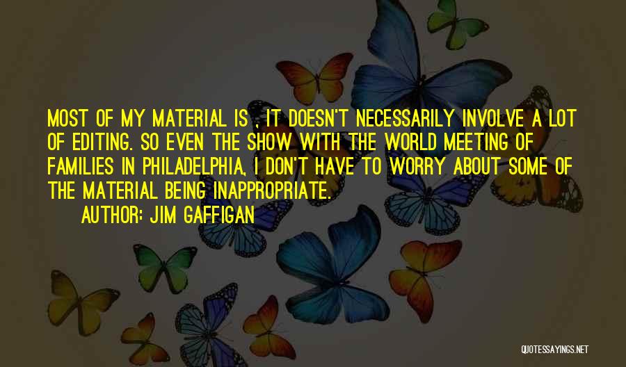 Jim Gaffigan Quotes: Most Of My Material Is , It Doesn't Necessarily Involve A Lot Of Editing. So Even The Show With The