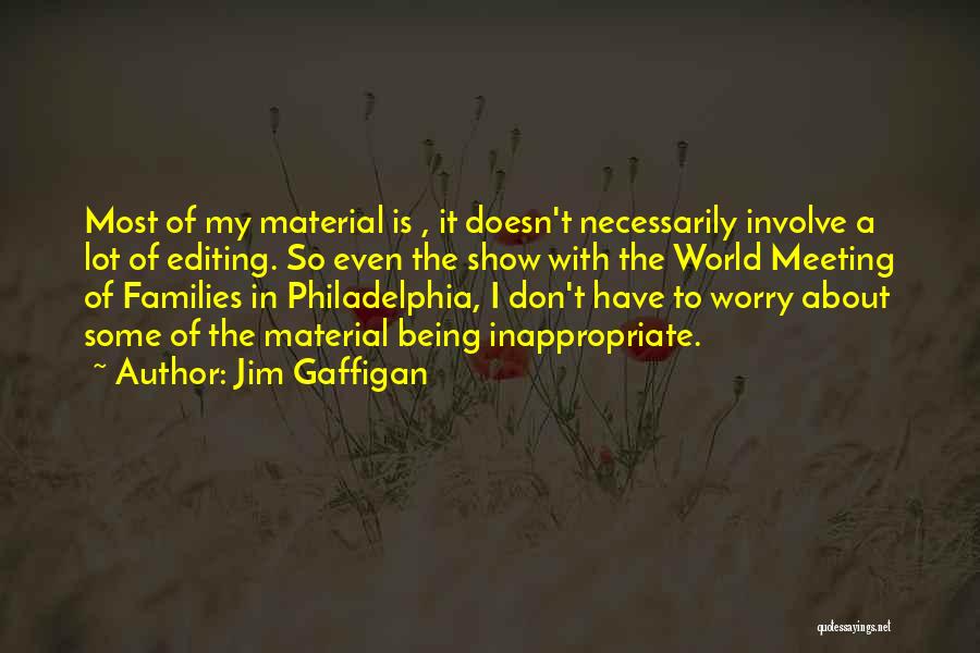 Jim Gaffigan Quotes: Most Of My Material Is , It Doesn't Necessarily Involve A Lot Of Editing. So Even The Show With The