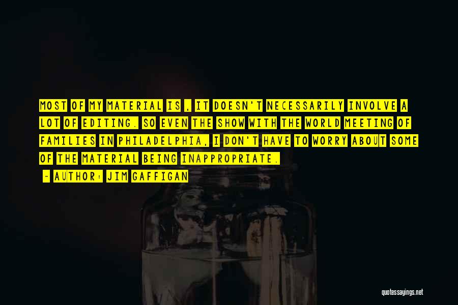 Jim Gaffigan Quotes: Most Of My Material Is , It Doesn't Necessarily Involve A Lot Of Editing. So Even The Show With The