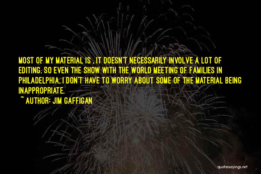 Jim Gaffigan Quotes: Most Of My Material Is , It Doesn't Necessarily Involve A Lot Of Editing. So Even The Show With The