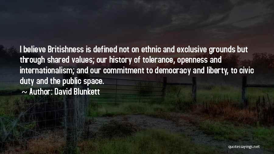 David Blunkett Quotes: I Believe Britishness Is Defined Not On Ethnic And Exclusive Grounds But Through Shared Values; Our History Of Tolerance, Openness