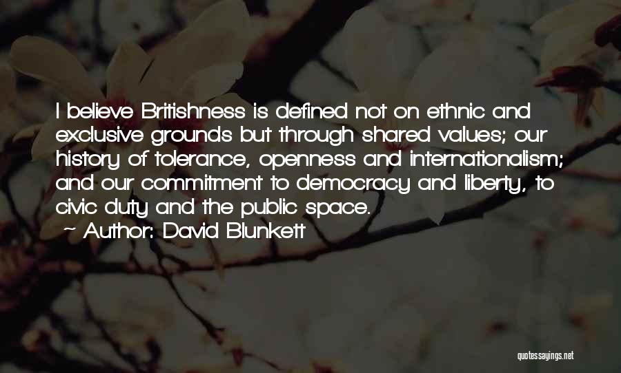 David Blunkett Quotes: I Believe Britishness Is Defined Not On Ethnic And Exclusive Grounds But Through Shared Values; Our History Of Tolerance, Openness