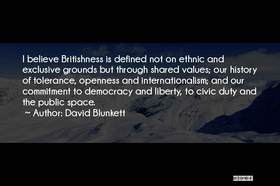 David Blunkett Quotes: I Believe Britishness Is Defined Not On Ethnic And Exclusive Grounds But Through Shared Values; Our History Of Tolerance, Openness
