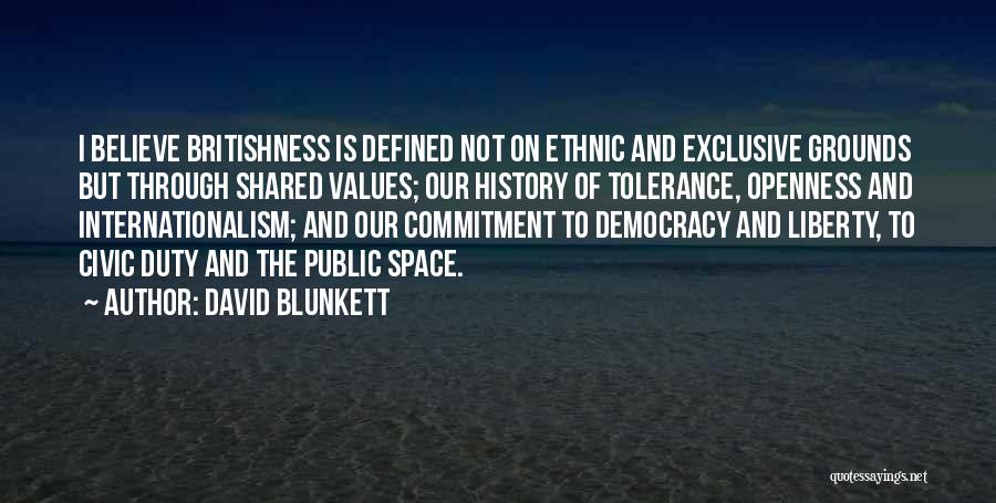 David Blunkett Quotes: I Believe Britishness Is Defined Not On Ethnic And Exclusive Grounds But Through Shared Values; Our History Of Tolerance, Openness