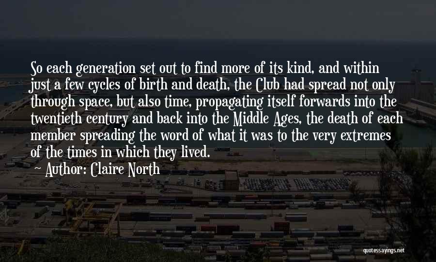 Claire North Quotes: So Each Generation Set Out To Find More Of Its Kind, And Within Just A Few Cycles Of Birth And