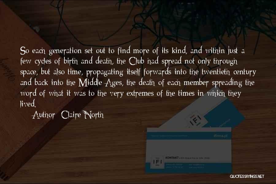 Claire North Quotes: So Each Generation Set Out To Find More Of Its Kind, And Within Just A Few Cycles Of Birth And
