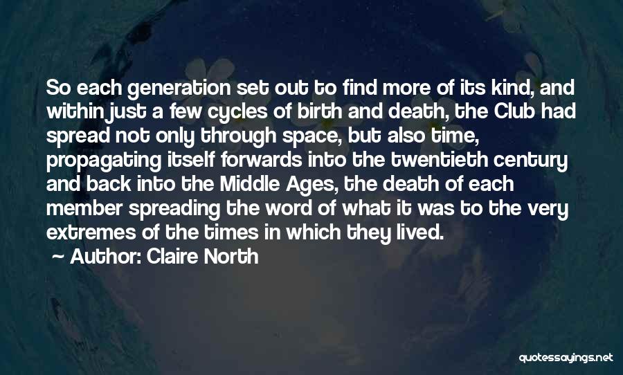 Claire North Quotes: So Each Generation Set Out To Find More Of Its Kind, And Within Just A Few Cycles Of Birth And