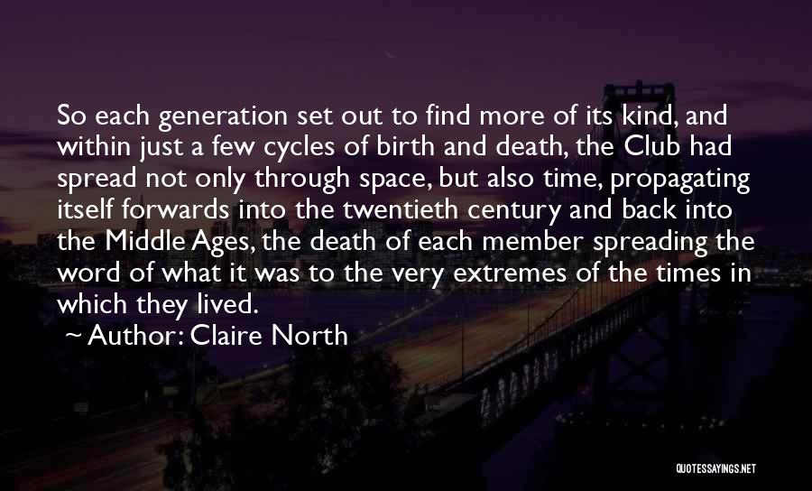 Claire North Quotes: So Each Generation Set Out To Find More Of Its Kind, And Within Just A Few Cycles Of Birth And