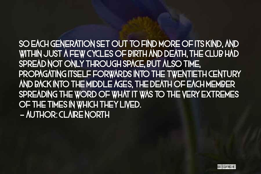 Claire North Quotes: So Each Generation Set Out To Find More Of Its Kind, And Within Just A Few Cycles Of Birth And