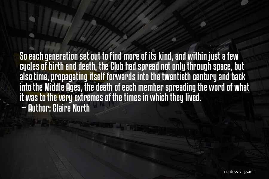 Claire North Quotes: So Each Generation Set Out To Find More Of Its Kind, And Within Just A Few Cycles Of Birth And