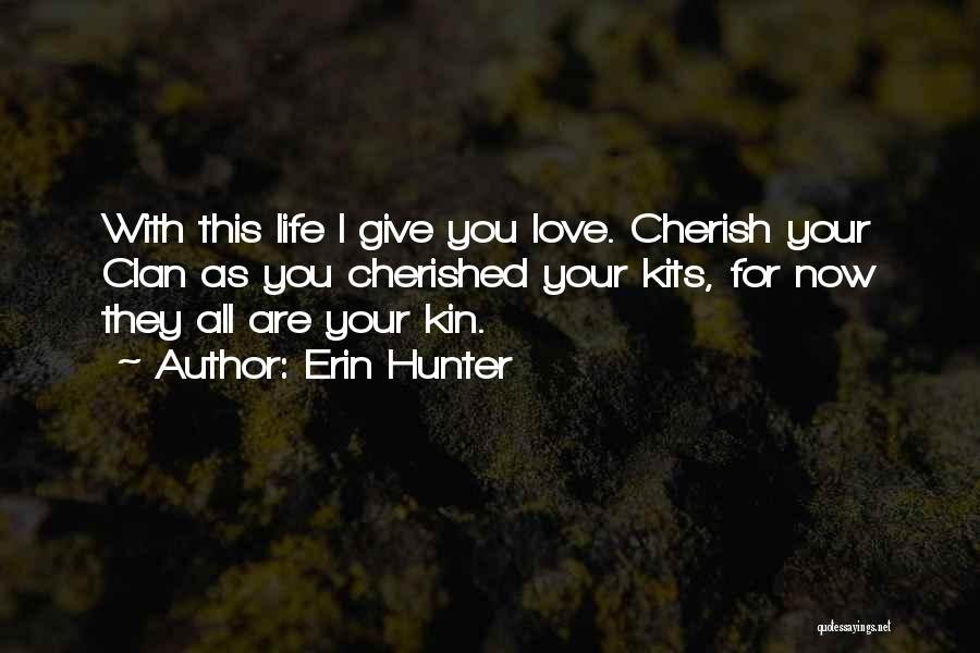 Erin Hunter Quotes: With This Life I Give You Love. Cherish Your Clan As You Cherished Your Kits, For Now They All Are