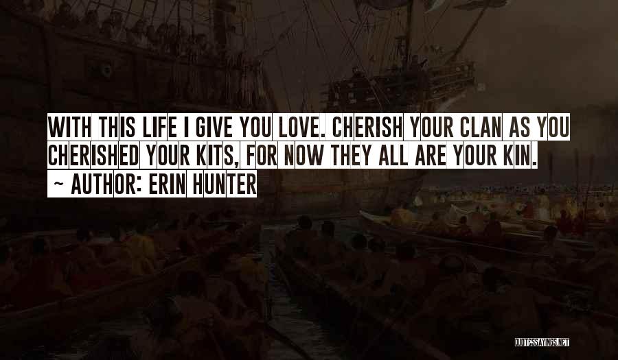 Erin Hunter Quotes: With This Life I Give You Love. Cherish Your Clan As You Cherished Your Kits, For Now They All Are