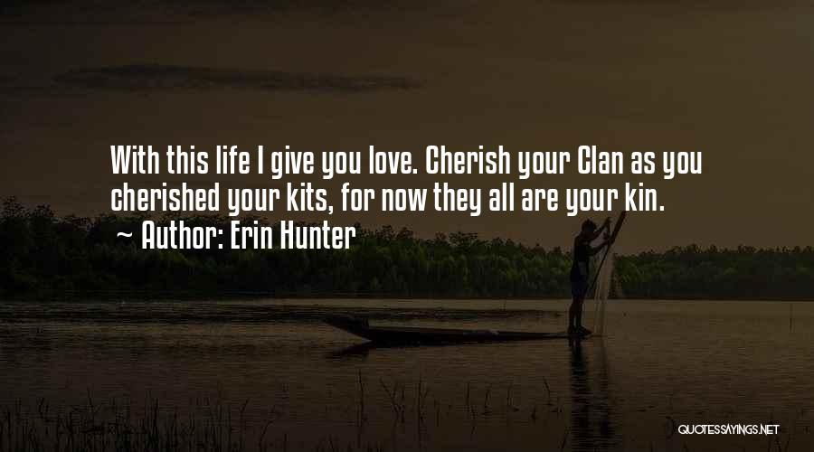 Erin Hunter Quotes: With This Life I Give You Love. Cherish Your Clan As You Cherished Your Kits, For Now They All Are