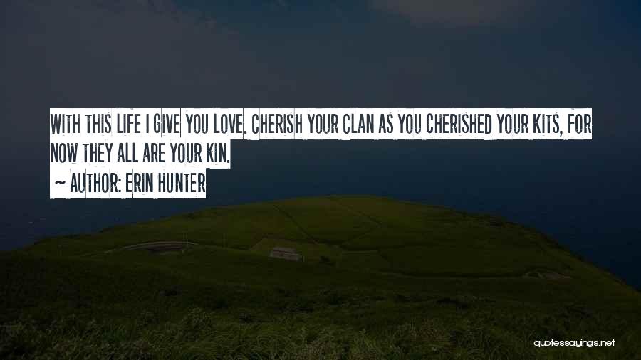 Erin Hunter Quotes: With This Life I Give You Love. Cherish Your Clan As You Cherished Your Kits, For Now They All Are