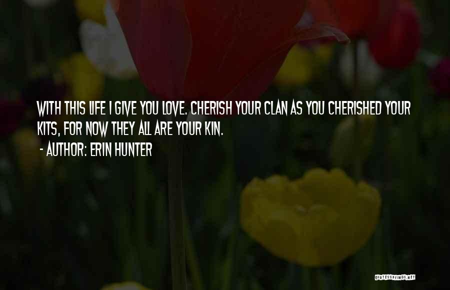 Erin Hunter Quotes: With This Life I Give You Love. Cherish Your Clan As You Cherished Your Kits, For Now They All Are