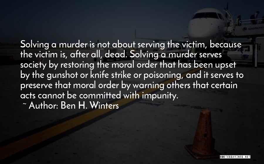 Ben H. Winters Quotes: Solving A Murder Is Not About Serving The Victim, Because The Victim Is, After All, Dead. Solving A Murder Serves