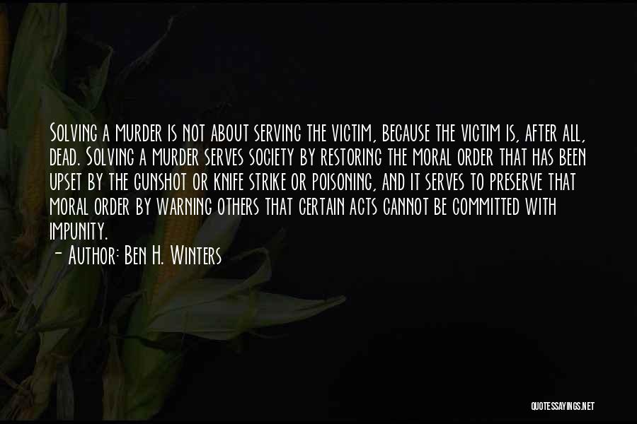 Ben H. Winters Quotes: Solving A Murder Is Not About Serving The Victim, Because The Victim Is, After All, Dead. Solving A Murder Serves