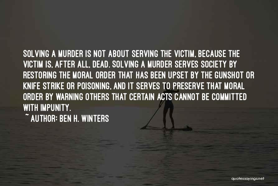 Ben H. Winters Quotes: Solving A Murder Is Not About Serving The Victim, Because The Victim Is, After All, Dead. Solving A Murder Serves