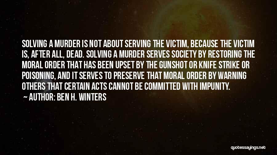 Ben H. Winters Quotes: Solving A Murder Is Not About Serving The Victim, Because The Victim Is, After All, Dead. Solving A Murder Serves