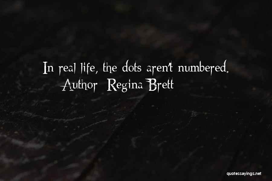 Regina Brett Quotes: In Real Life, The Dots Aren't Numbered.
