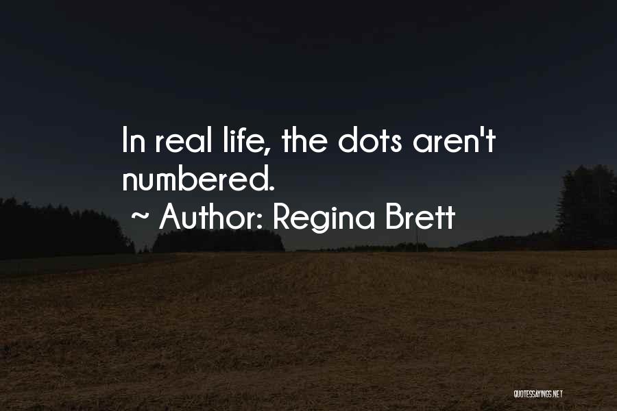 Regina Brett Quotes: In Real Life, The Dots Aren't Numbered.