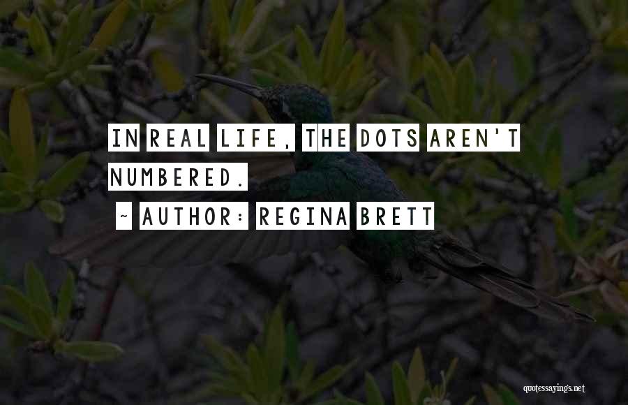 Regina Brett Quotes: In Real Life, The Dots Aren't Numbered.