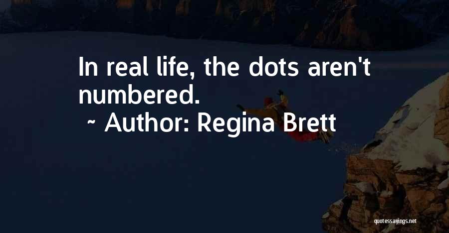 Regina Brett Quotes: In Real Life, The Dots Aren't Numbered.