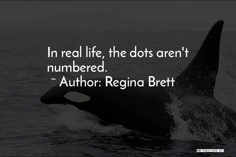Regina Brett Quotes: In Real Life, The Dots Aren't Numbered.