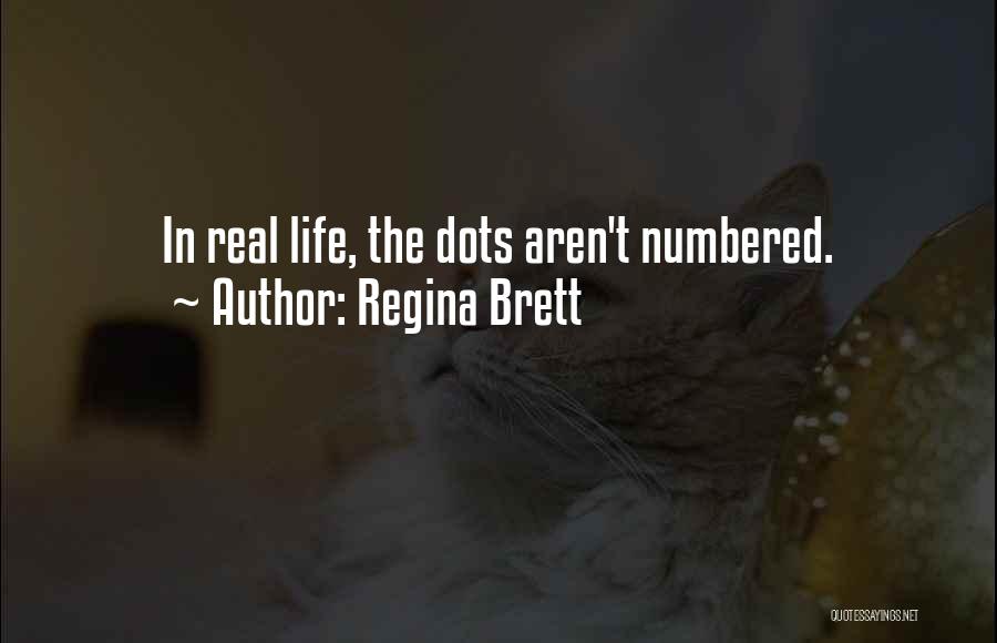 Regina Brett Quotes: In Real Life, The Dots Aren't Numbered.
