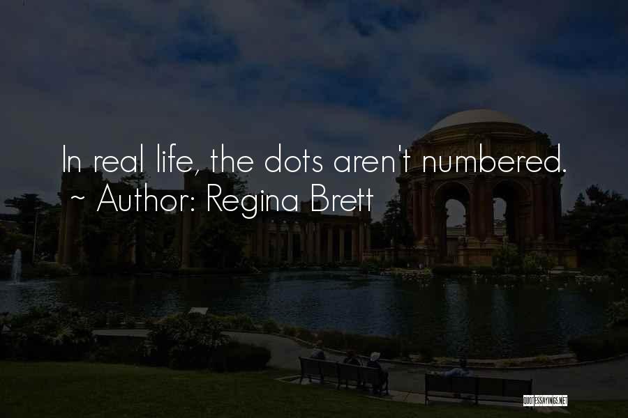 Regina Brett Quotes: In Real Life, The Dots Aren't Numbered.