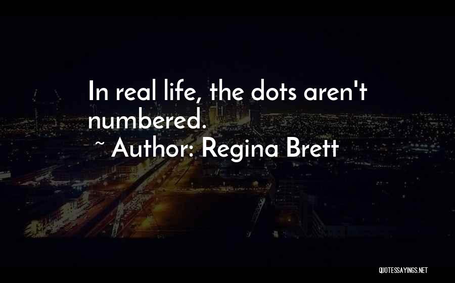 Regina Brett Quotes: In Real Life, The Dots Aren't Numbered.
