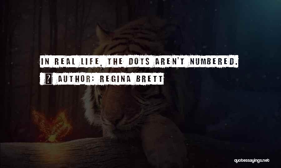 Regina Brett Quotes: In Real Life, The Dots Aren't Numbered.