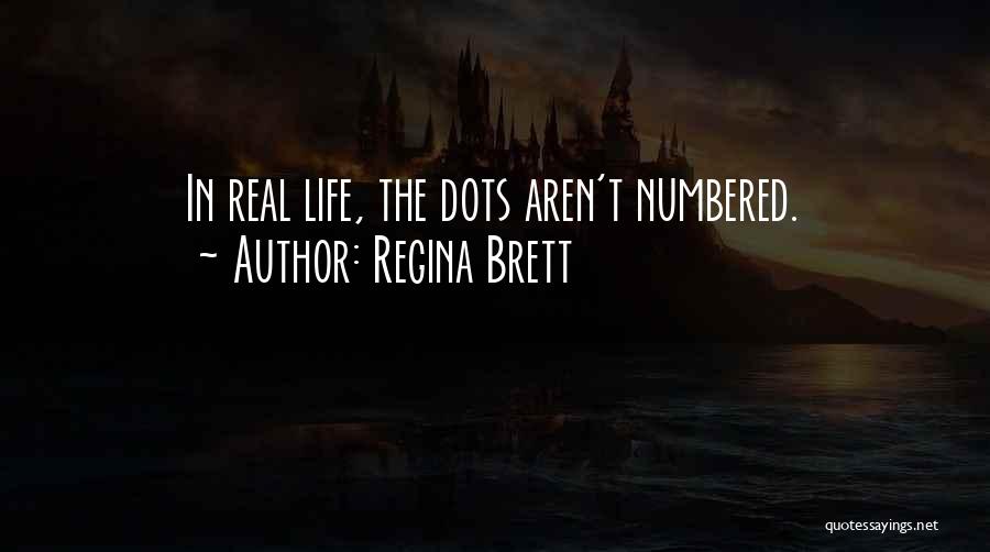 Regina Brett Quotes: In Real Life, The Dots Aren't Numbered.