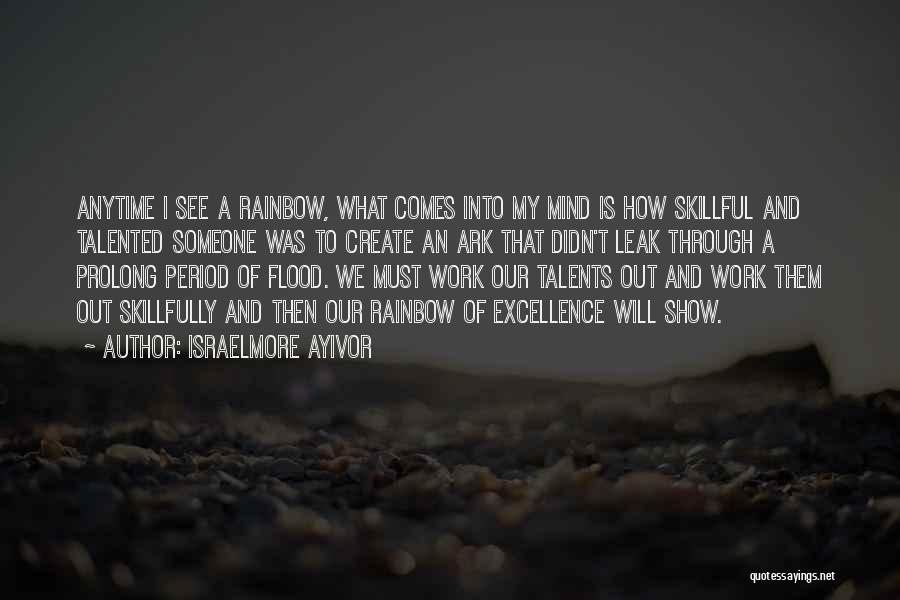 Israelmore Ayivor Quotes: Anytime I See A Rainbow, What Comes Into My Mind Is How Skillful And Talented Someone Was To Create An