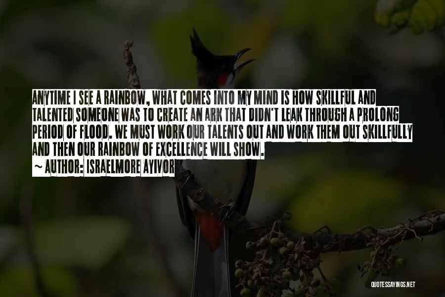 Israelmore Ayivor Quotes: Anytime I See A Rainbow, What Comes Into My Mind Is How Skillful And Talented Someone Was To Create An